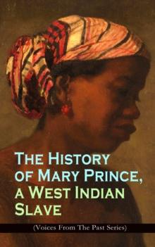 The History of Mary Prince, a West Indian Slave (Voices From The Past Series) : Stirring Autobiography that Influenced the Anti-Slavery Cause of British Colonies