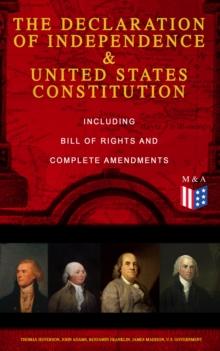 The Declaration of Independence & United States Constitution - Including Bill of Rights and Complete Amendments : The Principles on Which Our Identity as Americans Is Based (With The Federalist Papers