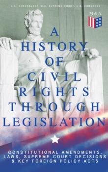 A History of Civil Rights Through Legislation: Constitutional Amendments, Laws, Supreme Court Decisions & Key Foreign Policy Acts : Declaration of Independence, U.S. Constitution, Bill of Rights, Comp