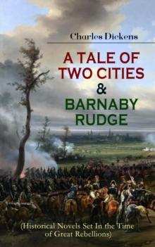 A TALE OF TWO CITIES & BARNABY RUDGE (Historical Novels Set In the Time of Great Rebellions) : The Riots of Eighty & French Revolution (Illustrated Classics with "The Life of Charles Dickens" & Critic