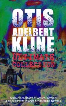 OTIS ADELBERT KLINE Ultimate Collection: Science-Fantasy Classics, Sword & Sorcery Tales : Adventure Novels  - The Complete Venus Trilogy, Jan of the Jungle Series, The Swordsman of Mars, The Outlaws