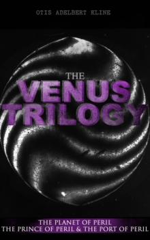 THE VENUS TRILOGY: The Planet of Peril, The Prince of Peril & The Port of Peril : Space Adventure Novels