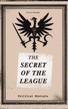 THE SECRET OF THE LEAGUE (Political Dystopia) : The Classic That Inspired Orwell's "1984"