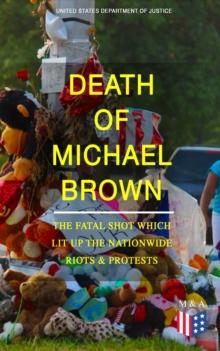 Death of Michael Brown - The Fatal Shot Which Lit Up the Nationwide Riots & Protests : Complete Investigations of the Shooting and the Ferguson Policing Practices: Constitutional Violations, Racial Di