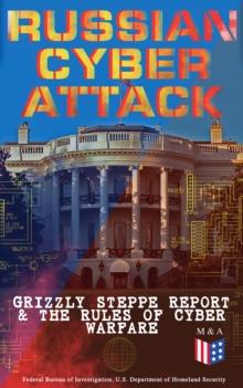 Russian Cyber Attack - Grizzly Steppe Report & The Rules of Cyber Warfare : Hacking Techniques Used to Interfere the U.S. Election and to Exploit Government & Private Sectors, Recommended Mitigation S