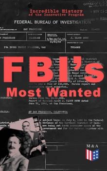 FBI's Most Wanted - Incredible History of the Innovative Program : Discover All the Facts About the Program Which Led to the Location of More Than 460 of Our Nation's Most Dangerous Criminals