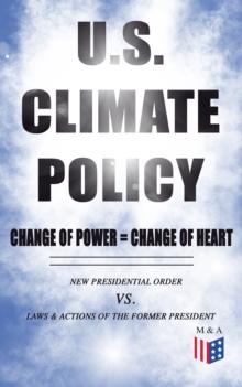 U.S. Climate Policy: Change of Power = Change of Heart - New Presidential Order vs. Laws & Actions of the Former President : A Review of the New Presidential Orders as Opposed to the Legacy of the For