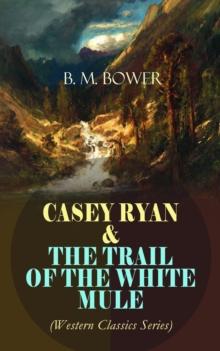 CASEY RYAN & THE TRAIL OF THE WHITE MULE (Western Classics Series) : Wild West Adventure Novels