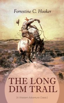 THE LONG DIM TRAIL (A Western Adventure Classic) : A Suspenseful Tale of Adventure and Intrigue in the Wild West (From the Author of Star, Prince Jan St. Bernard and Child of the Fighting Tenth)