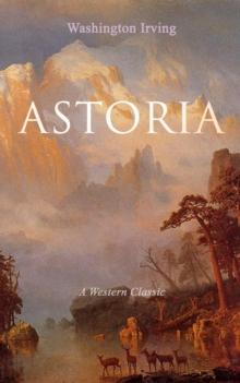 ASTORIA (A Western Classic) : True Life Tale of the Dangerous and Daring Enterprise beyond the Rocky Mountains