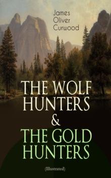 THE WOLF HUNTERS & THE GOLD HUNTERS (Illustrated) : Thrilling Tales of Adventures in the Canadian Wilderness