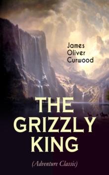 THE GRIZZLY KING (Adventure Classic) : A Romance of the Wild