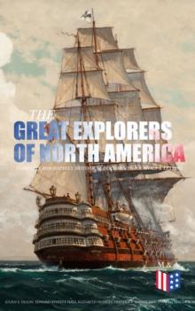 The Great Explorers of North America: Complete Biographies, Historical Documents, Journals & Letters : Eric the Red, Christopher Columbus, John Cabot, Amerigo Vespucci, Vasco Nunez de Balboa, Jacques