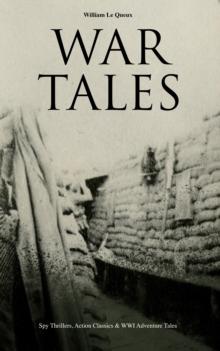 WAR TALES: Spy Thrillers, Action Classics & WWI Adventure Tales : The Bomb-Makers, At the Sign of the Sword, The Way to Win, The Zeppelin Destroyer, Sant of the Secret Service & Number 70, Berlin