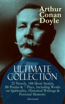 ARTHUR CONAN DOYLE Ultimate Collection: 21 Novels, 188 Short Stories, 88 Poems & 7 Plays, Including Works on Spirituality, Historical Writings & Personal Memoirs (Illustrated) : The Sherlock Holmes Se