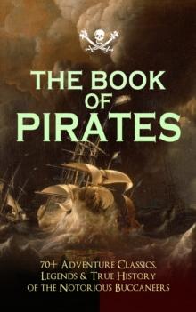 THE BOOK OF PIRATES: 70+ Adventure Classics, Legends & True History of the Notorious Buccaneers : Facing the Flag, Blackbeard, Captain Blood, Pieces of Eight, History of Pirates, Treasure Island, The