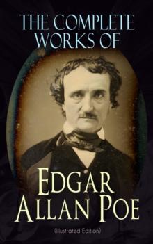 The Complete Works of Edgar Allan Poe (Illustrated Edition) : The Raven, Tamerlane, Ulalume, Annabel Lee, The Fall of the House of Usher, The Tell-tale Heart, Berenice, Murders in the Rue Morgue, The