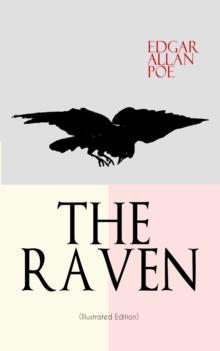 THE RAVEN (Illustrated Edition) : Including Essays about the Poem & Biography of Edgar Allan Poe