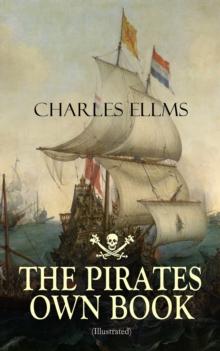 THE PIRATES OWN BOOK (Illustrated) : Authentic Narratives of the Most Celebrated Sea Robbers