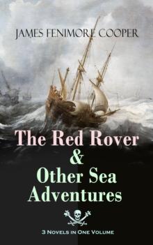 The Red Rover & Other Sea Adventures - 3 Novels in One Volume : From the Renowned Author of The Last of the Mohicans and the Leatherstocking Tales