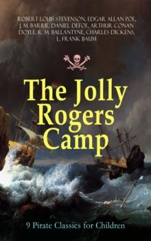 The Jolly Rogers Camp - 9 Pirate Classics for Children : Treasure Island, Gold-Bug, Peter Pan and Wendy, Captain Singleton, Captain Sharkey, Coral Island, Captain Boldheart, Master Key and Robinson Cr