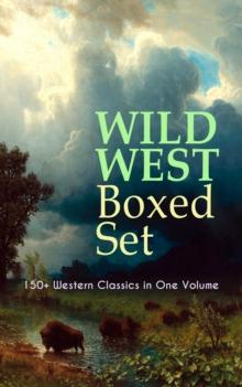 WILD WEST Boxed Set: 150+ Western Classics in One Volume : Cowboy Adventures, Yukon & Oregon Trail Tales, Famous Outlaw Classics,  Gold Rush Adventures & more (Including Riders of the Purple Sage, The