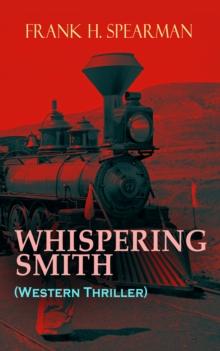 WHISPERING SMITH (Western Thriller) : A Daring Policeman on a Mission to Catch the Notorious Train Robbers