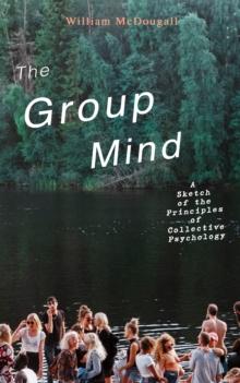 The Group Mind: A Sketch of the Principles of Collective Psychology