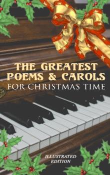 The Greatest Poems & Carols for Christmas Time (Illustrated Edition) : Silent Night, Angels from the Realms of Glory, Ring Out Wild Bells, The Three Kings, Old Santa Claus, Christmas At Sea, A Christm