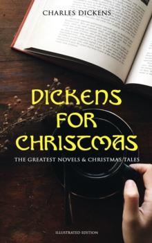 Dickens for Christmas: The Greatest Novels & Christmas Tales (Illustrated Edition) : 30 Christmas Classics: A Christmas Carol, The Battle of Life, The Chimes, Oliver Twist, Great Expectations, Doctor