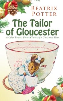 The Tailor of Gloucester & Other Beatrix Potter Classics for Christmas Time : The Tale of Peter Rabbit, The Tale of Squirrel Nutkin, The Tale of Jemima Puddle-Duck, The Tale of Benjamin Bunny, The Tal