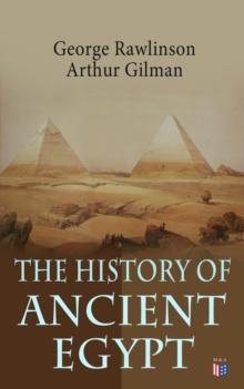 The History of Ancient Egypt : The Land & The People of Egypt, Egyptian Mythology & Customs, The Pyramid Builders, The Rise of Thebes, The Reign of the Great Pharaohs, The Priest-Kings, The Ethiopians