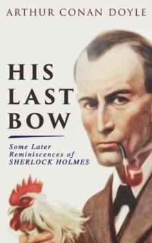 His Last Bow - Some Later Reminiscences of Sherlock Holmes : Wisteria Lodge, The Cardboard Box, The Red Circle, The Bruce-Partington Plans, The Dying Detective, The Disappearance of Lady Frances Carfa