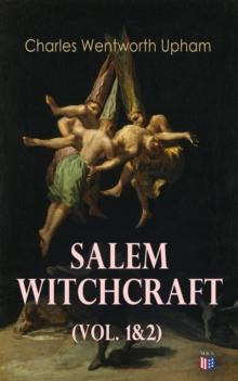 Salem Witchcraft (Vol. 1&2) : Including the History of the Conflicting Opinions on Witchcraft and Magic