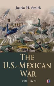 The U.S.-Mexican War (Vol. 1&2) : The Relations Between the U.S. And Mexico, Attitudes on the Eve of War, the Preliminaries of the Conflict, the California Question, the War in American Politics, the