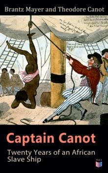 Captain Canot: Twenty Years of an African Slave Ship : An Account of Captain's Career and Adventures on the Coast, In the Interior, on Shipboard, and in the West Indies, Written Out and Edited From th