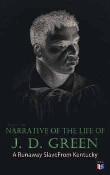 Narrative of the Life of J. D. Green: A Runaway Slave From Kentucky : Account of His Three Escapes, in 1839, 1846, and 1848