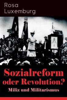 Sozialreform oder Revolution? - Miliz und Militarismus : Das Lohngesetz, Die Krise, Die Gewerkschaften, Die Genossenschaften, Die Sozialreform, Zollpolitik und Militarismus, Die Eroberung der politisc