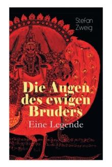 Die Augen Des Ewigen Bruders. Eine Legende : Inspiriert Von Den Heiligen Indischen Texten Der Bhagavad-Gita Erz hlt Stefan Zweig Von Der Erleuchtung Viratas