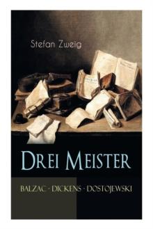 Drei Meister. Balzac - Dickens - Dostojewski : Erster Teil des Zyklus: Die Baumeister der Welt. Versuch einer Typologie des Geistes