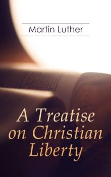 A Treatise on Christian Liberty : On the Freedom of a Christian