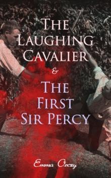 The Laughing Cavalier & The First Sir Percy : Historical Adventure Novels, Prequels to Scarlet Pimpernel