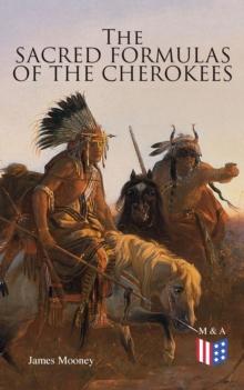 The Sacred Formulas of the Cherokees : Illustrated Edition