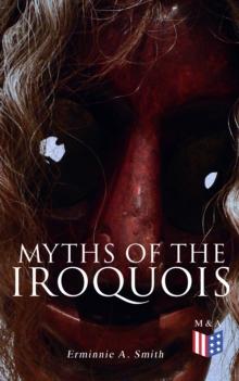 Myths of the Iroquois : Illustrated Edition