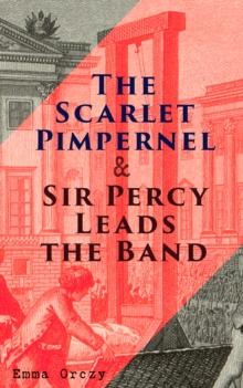 The Scarlet Pimpernel & Sir Percy Leads the Band : Historical Action-Adventure Novels