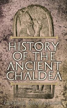 History of the Ancient Chaldea : With Maps, Photos & Illustrations