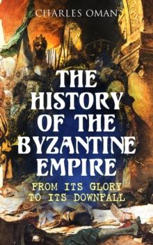 The History of the Byzantine Empire: From Its Glory to Its Downfall