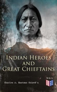 Indian Heroes and Great Chieftains : Red Cloud, Spotted Tail, Little Crow, Tamahay, Gall, Crazy Horse, Sitting Bull, Rain-In-The-Face, Two Strike, American Horse, Dull Knife, Roman Nose, Chief Joseph,