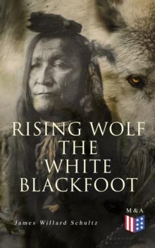 Rising Wolf the White Blackfoot : Hugh Monroe's Story of His First Year on the Plains