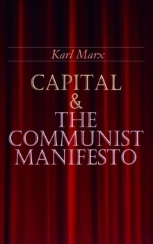 Capital & The Communist Manifesto : Including Two Important Precursors to Capital (Wage-Labour and Capital & Wages, Price and Profit)